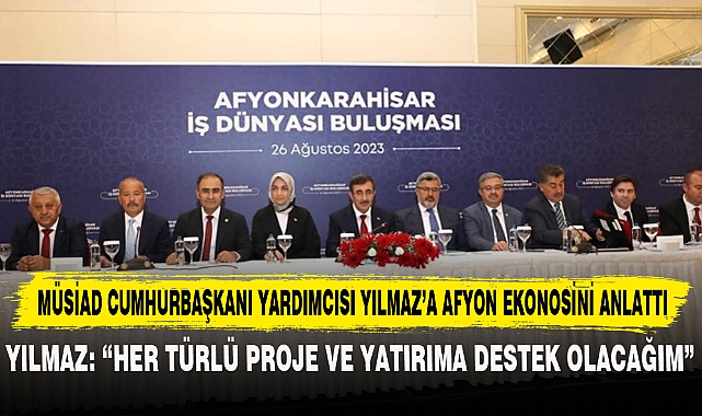 MÜSİAD CUMHURBAŞKANI YARDIMCISI YILMAZ’A AFYON EKONOSİNİ ANLATTI