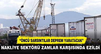 NAKLİYE SEKTÖRÜ ZAMLAR KARŞISINDA EZİLDİ