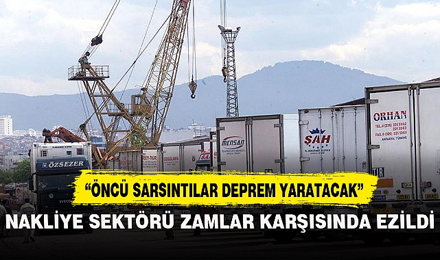 NAKLİYE SEKTÖRÜ ZAMLAR KARŞISINDA EZİLDİ