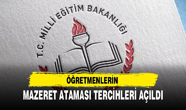 ÖĞRETMENLERİN  MAZERET ATAMASI TERCİHLERİ AÇILDI