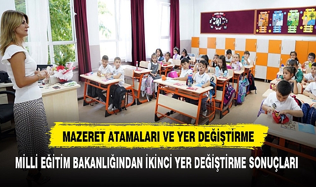 ÖĞRETMENLERİN MAZERETE BAĞLI YER DEĞİŞTİRME SONUÇLARI İLE İKİNCİ YER DEĞİŞTİRME SONUÇLARI AÇIKLANDI