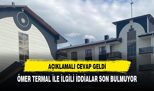 ÖMER TERMAL İLE İLGİLİ İDDİALAR SON BULMUYOR CEVAP GELDİ !