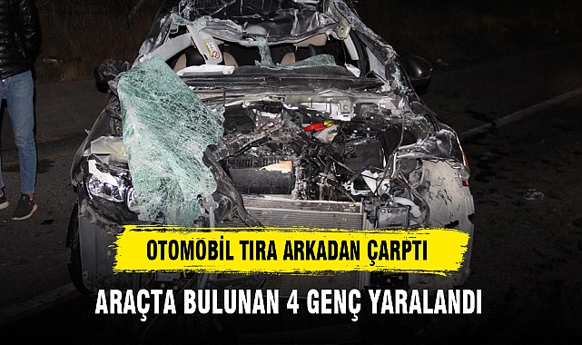 OTOMOBİL TIRA ARKADAN ÇARPTI