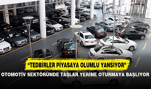 OTOMOTİV SEKTÖRÜNDE TAŞLAR YERİNE OTURMAYA BAŞLIYOR