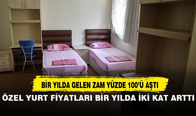 ÖZEL YURT FİYATLARI BİR YILDA İKİ KAT ARTTI