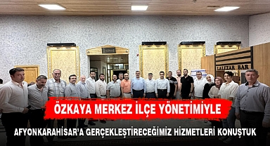 ÖZKAYA MERKEZ İLÇE TEŞKİLATI İLE BİR ARAYA GELDİ