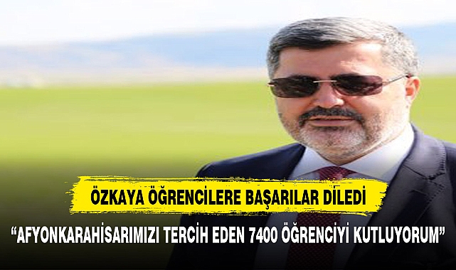 ÖZKAYA AFYONKARAHİSAR'I TERCİH EDEN ÖĞRENCİLERİ TEBRİK ETTİ