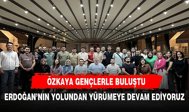 ÖZKAYA GENÇLERLE BİR ARAYA GELDİ