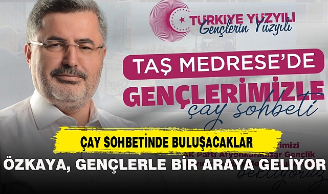 ÖZKAYA GENÇLERLE ÇAY SOHBETİNDE BULUŞACAK