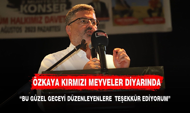 ÖZKAYA KIRMIZI MEYVELERİN DİYARINDA YİĞİT İNSANLARLA BİR ARAYA GELDİ