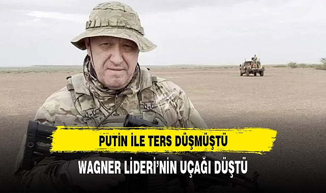 PUTİN İLE TERS DÜŞMÜŞTÜ UÇAĞI DÜŞTÜ
