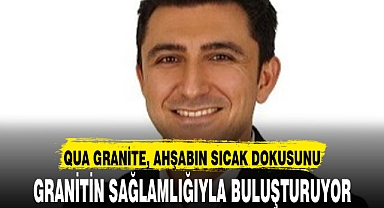 QUA GRANİTE, AHŞABIN SICAK DOKUSUNU, GRANİTİN SAĞLAMLIĞIYLA BULUŞTURUYOR