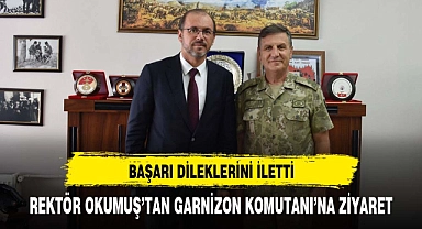 REKTÖR OKUMUŞ’TAN GARNİZON KOMUTANI’NA ZİYARET