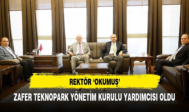REKTÖR 'OKUMUŞ' ZAFER TEKNOPARK YÖNETİM KURULU YARDIMCISI OLDU