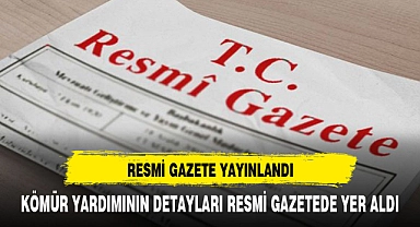 RESMİ GAZETE YAYINLANDI İHTİYAÇ SAHİPLERİNE KÖMÜR YARDIMININ DETAYLARI ....