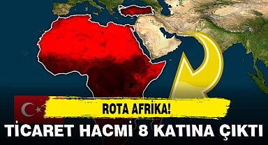 ROTA AFRİKA...TİCARET HACMİ 8 KATINA ÇIKTI!