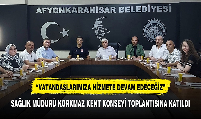 SAĞLIK MÜDÜRÜ 'KORKMAZ' KENT KONSEYİ TOPLANTISINA KATILDI