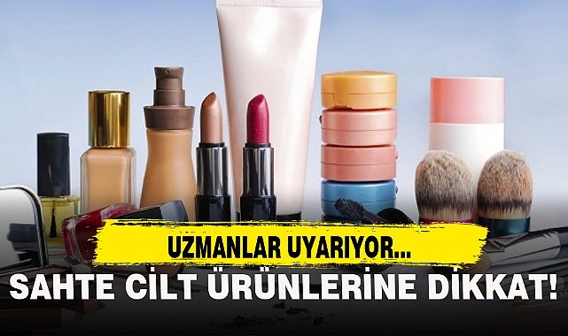 SAHTE CİLT ÜRÜNLERİNE DİKKAT