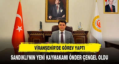 SANDIKLININ YENİ KAYMAKAMI DAHA ÖNCE VİRANŞEHİR'DE GÖREV YAPTI
