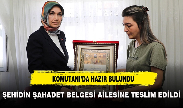 ŞEHİDİN ŞAHADET BELGESİ AİLESİNE TESLİM EDİLDİ