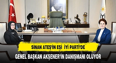 SİNAN ATEŞ'İN EŞİ AYŞE ATEŞ'E YENİ GÖREV