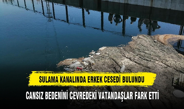 SULAMA KANALINDA ERKEK CESEDİ BULUNDU