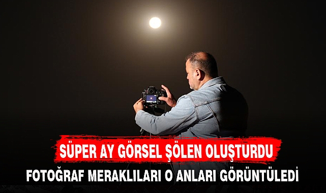 SÜPER AY GÖRSEL ŞÖLEN OLUŞTURDU