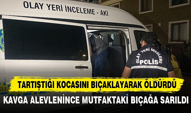 TARTIŞTIĞI KOCASINI BIÇAKLAYARAK ÖLDÜRDÜ