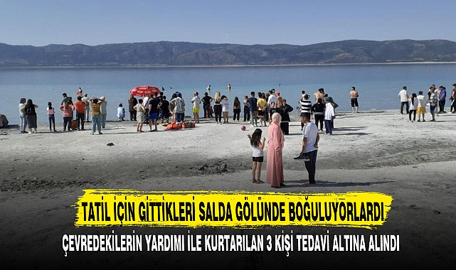 TATİL İÇİN GİTTİKLERİ SALDA GÖLÜNDE BOĞULUYORLARDI