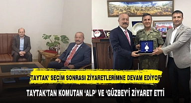 TAYTAK’ SEÇİM SONRASI ZİYARETLERİNE DEVAM EDİYOR