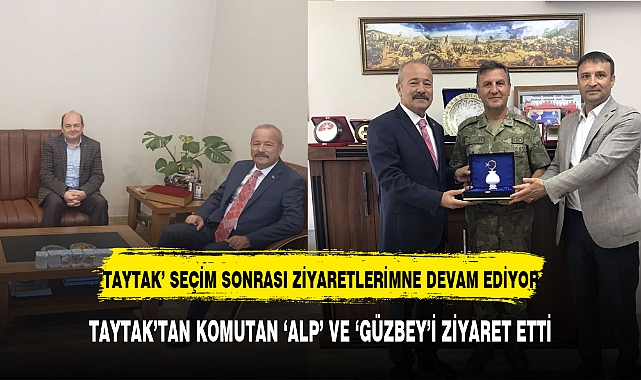 TAYTAK’ SEÇİM SONRASI ZİYARETLERİNE DEVAM EDİYOR