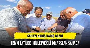 TBMM TATİLDE, MİLLETVEKİLİ DR. ARSLAN SAHADA