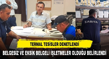 TERMAL TESİSLER DENETLENDİ EKSİK BELGELİ İŞLETMELER VAR