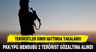 TERÖRİSTLER SINIR HATTINDA YAKALANDI