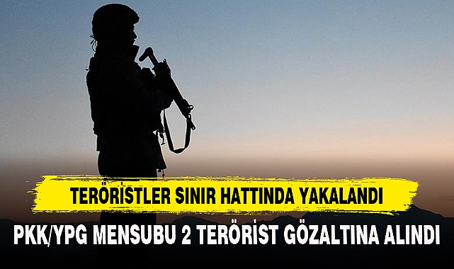 TERÖRİSTLER SINIR HATTINDA YAKALANDI