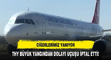 THY BÜYÜK YANGINDAN DOLAYI UÇUŞU İPTAL ETTİ!