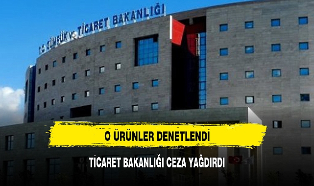 TİCARET BAKANLIĞI CEZA YAĞDIRDI