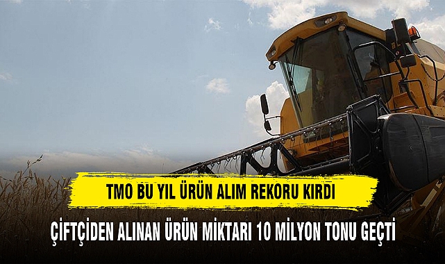 TMO BU YIL ÜRÜN ALIM REKORU KIRDI