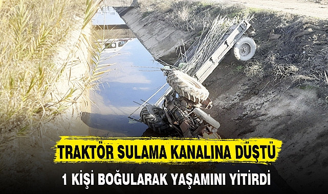 TRAKTÖR SULAMA KANALINA DÜŞTÜ