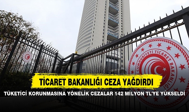 TÜKETİCİ KORUNMASINA YÖNELİK CEZALAR 142 MİLYON TL'YE YÜKSELDİ