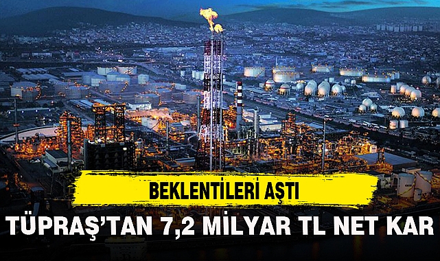 TÜPRAŞ'TAN 7,2 MİLYAR TL NET KAR
