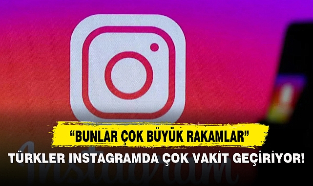 TÜRKLER INSTAGRAMDA ÇOK VAKİT GEÇİRİYOR