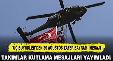 "ÜÇ BÜYÜKLER"DEN 30 AĞUSTOS ZAFER BAYRAMI MESAJI