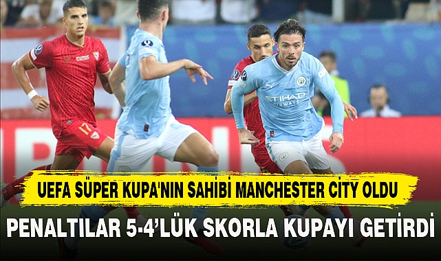 UEFA SÜPER KUPA'NIN SAHİBİ MANCHESTER CİTY OLDU