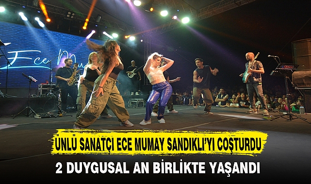 ÜNLÜ SANATÇI ECE MUMAY SANDIKLI’YI COŞTURDU