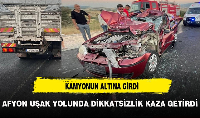 UŞAK YOLUNDA KAMYONUN ALTINA GİRDİ