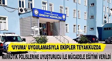 ‘UYUMA’ UYGULAMASIYLA EKİPLER TEYAKKUZDA