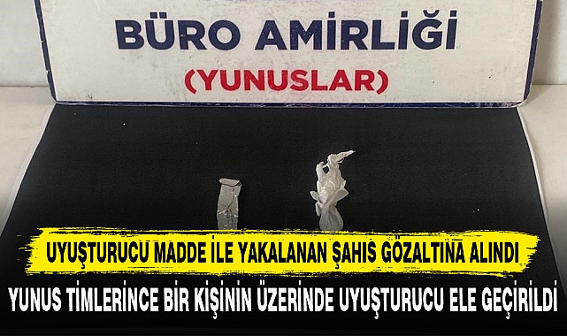 UYUŞTURUCU MADDE İLE YAKALANAN ŞAHIS GÖZALTINA ALINDI