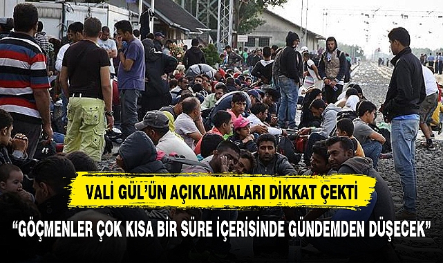 VALİ GÜL'ÜN GÖÇMEN AÇIKLAMALARI DİKKAT ÇEKTİ:"GÖÇMEN SORUNU GÜNDEMDEN ÇIKACAK"