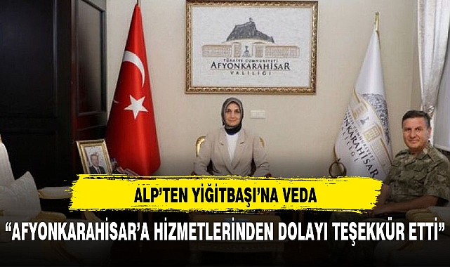 VALİ YİĞİTBAŞI'NI ZİYARET EDEREK VEDA ETTİ